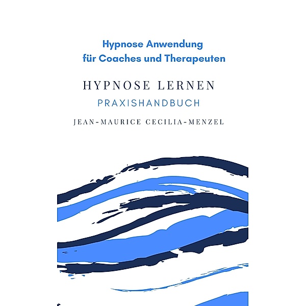 Hypnose lernen: Hypnose Anwendung für Coaches und Therapeuten, Jean-Maurice Cecilia-Menzel