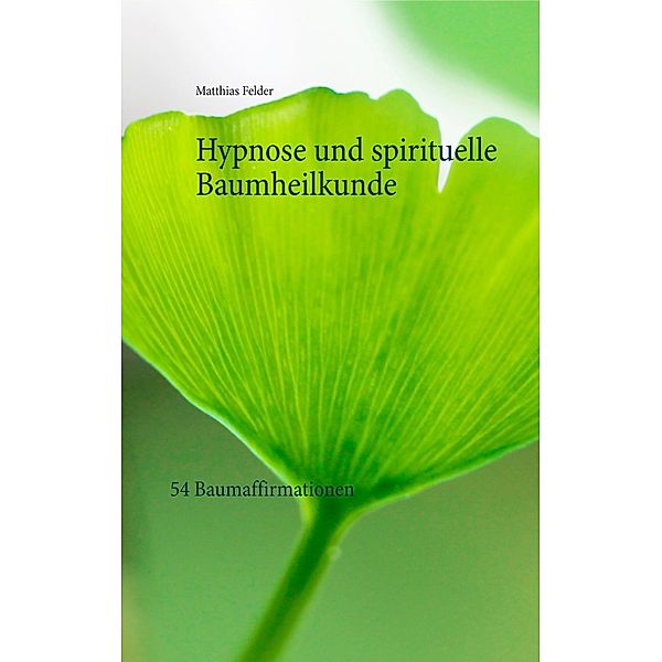 Hypnose und spirituelle Baumheilkunde, Matthias Felder