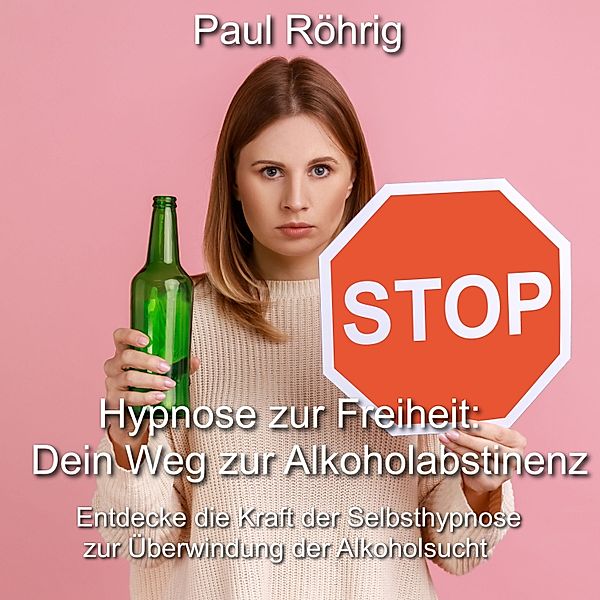 Hypnose zur Freiheit: Dein Weg zur Alkoholabstinenz, Paul Röhrig