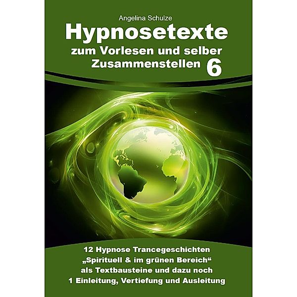 Hypnosetexte zum Vorlesen und selber Zusammenstellen 6, Angelina Schulze