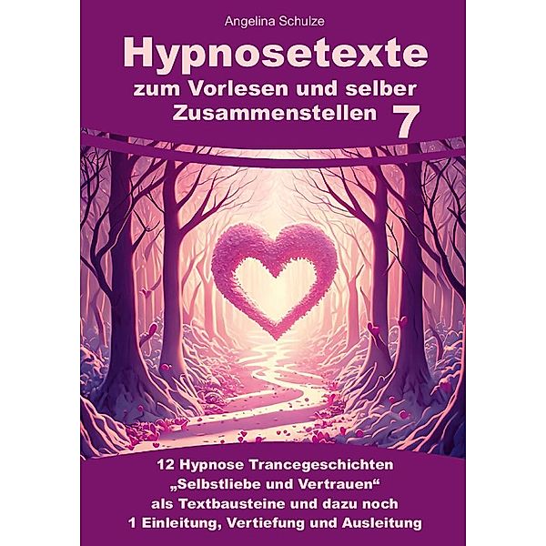 Hypnosetexte zum Vorlesen und selber Zusammenstellen 7, Angelina Schulze