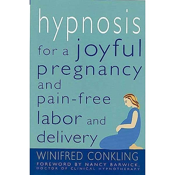 Hypnosis for a Joyful Pregnancy and Pain-Free Labor and Delivery, Winifred Conkling