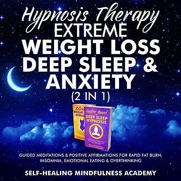 Hypnosis Therapy- Extreme Weight Loss, Deep Sleep & Anxiety (2 in 1) / Evie Milne, Self-Healing Mindfulness Academy
