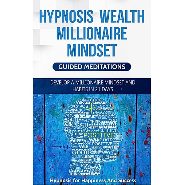 Hypnosis Wealth Millionaire Mindset: Develop A Millionaire Mindset and Habits in 21 Days, Hypnosis for Happiness and Success