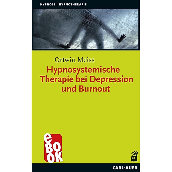 Hypnosystemische Therapie bei Depression und Burnout / Hypnose und Hypnotherapie, Ortwin Meiss