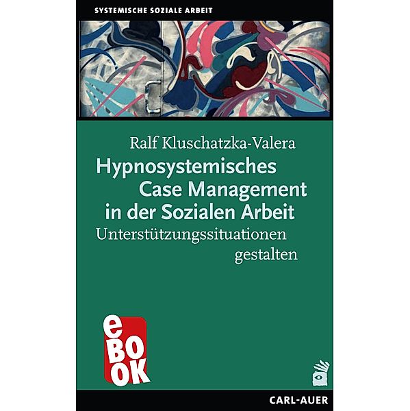 Hypnosystemisches Case Management in der Sozialen Arbeit / Soziale Arbeit, Ralf Kluschatzka-Valera