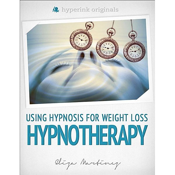 Hypnotherapy: Using Hypnosis for Weight Loss, Eliza Martinez