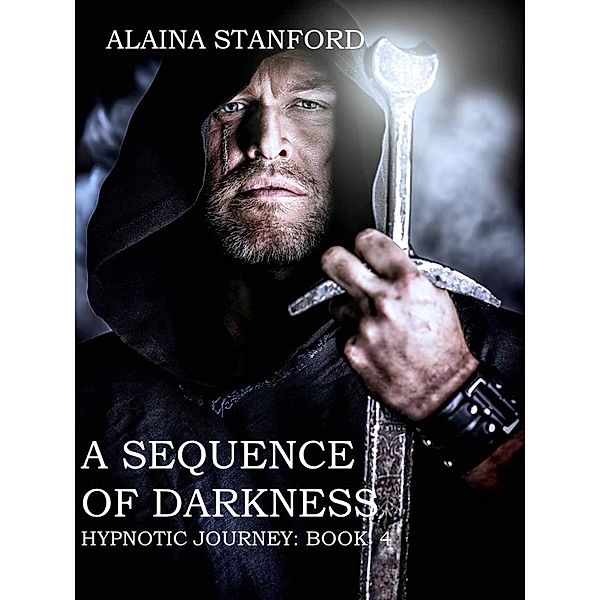 Hypnotic Journey: A Sequence of Darkness (Hypnotic Journey, #4), Alaina Stanford