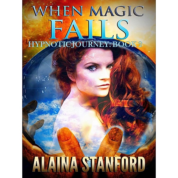 Hypnotic Journey: When Magic Fails (Hypnotic Journey, #2), Alaina Stanford