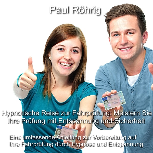 Hypnotische Reise zur Fahrprüfung: Meistern Sie Ihre Prüfung mit Entspannung und Sicherheit, Paul Röhrig