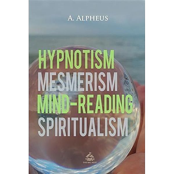Hypnotism, Mesmerism, Mind-Reading and Spiritualism, A Alpheus