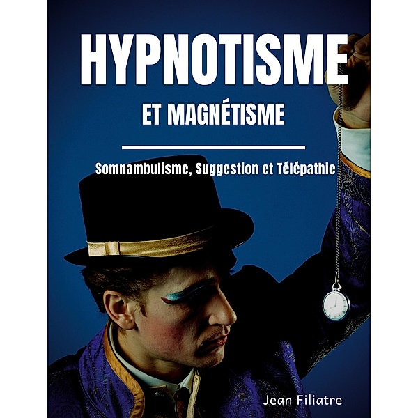 Hypnotisme et magnétisme, somnambulisme, suggestion et télépathie, Jean Filiatre