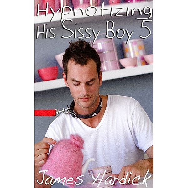 Hypnotizing His Sissy Boy 5, James Hardick