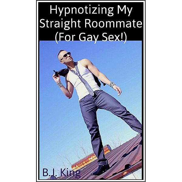 Hypnotizing My Straight Roommate (For Gay Sex), B. J. King