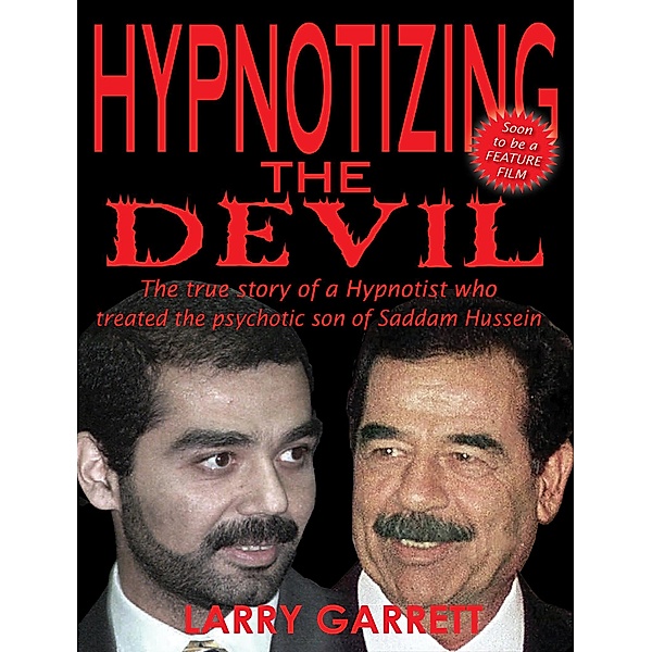 Hypnotizing the Devil: The True Story of a Hypnotist Who Treated the Psychotic Son of Saddam Hussein, Larry Garrett