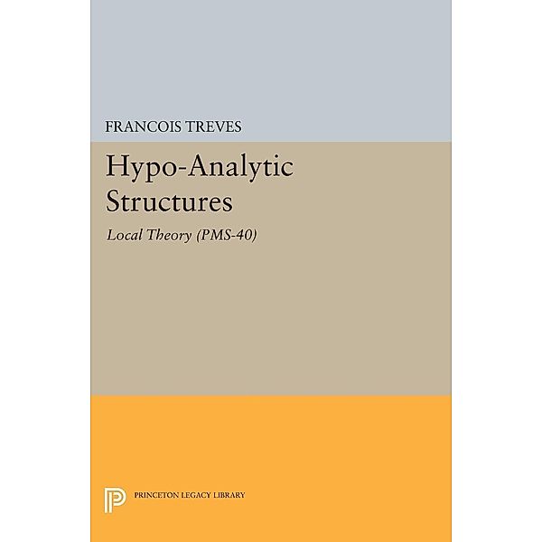 Hypo-Analytic Structures (PMS-40), Volume 40 / Princeton Legacy Library Bd.214, François Treves