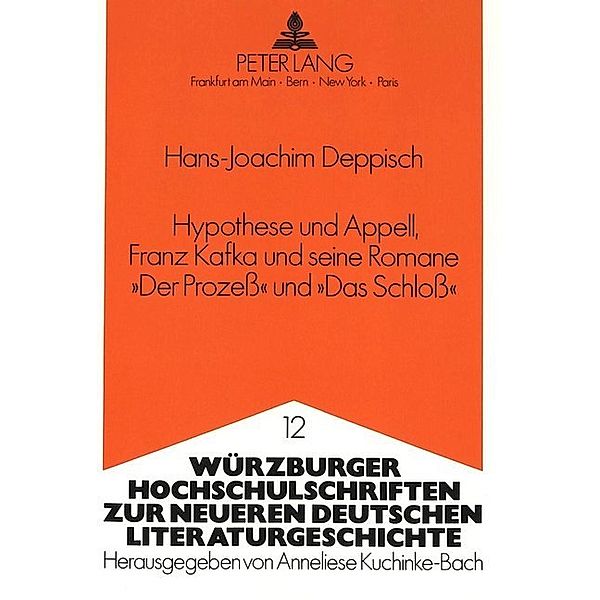 Hypothese und Appell, Franz Kafka und seine Romane Der Prozeß und Das Schloß, Hans-Joachim Deppisch