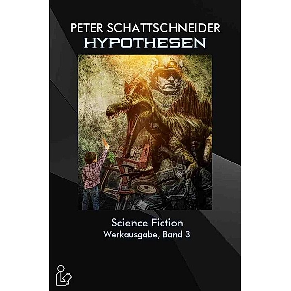 Hypothesen - Science Fiction - Werkausgabe, Band 3, Peter Schattschneider