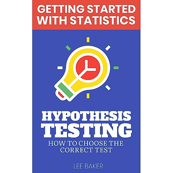 Hypothesis Testing (Getting Started With Statistics) / Getting Started With Statistics, Lee Baker