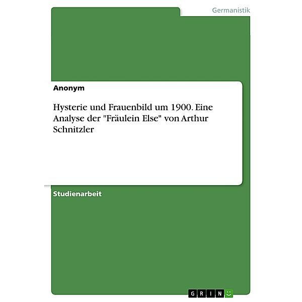 Hysterie und Frauenbild um 1900. Eine Analyse der Fräulein Else von Arthur Schnitzler