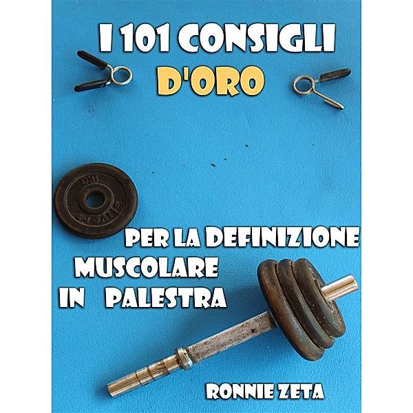 I 101 Consigli d'Oro per la Definizione Muscolare in Palestra, Ronnie Zeta