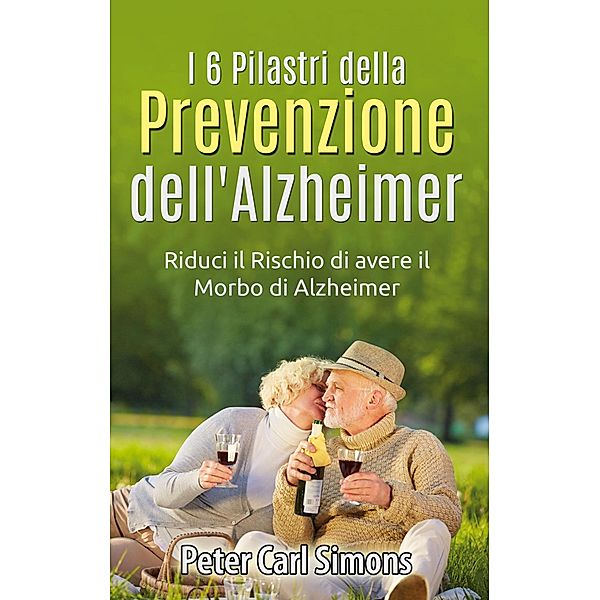 I 6 Pilastri della Prevenzione dell'Alzheimer, Peter Carl Simons