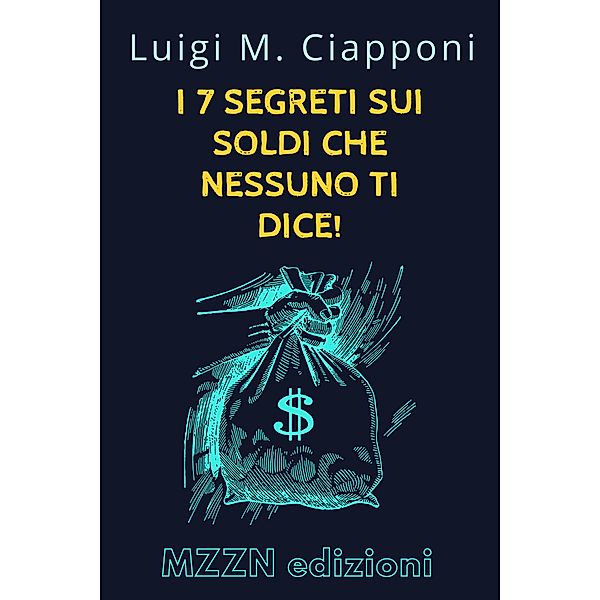 I 7 Segreti Sui Soldi Che Nessuno Ti Dice! (Raccolta MZZN Crescita Personale, #4) / Raccolta MZZN Crescita Personale, Mzzn Edizioni