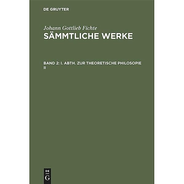 I. Abth. Zur Theoretische Philosopie II, Johann Gottlieb Fichte