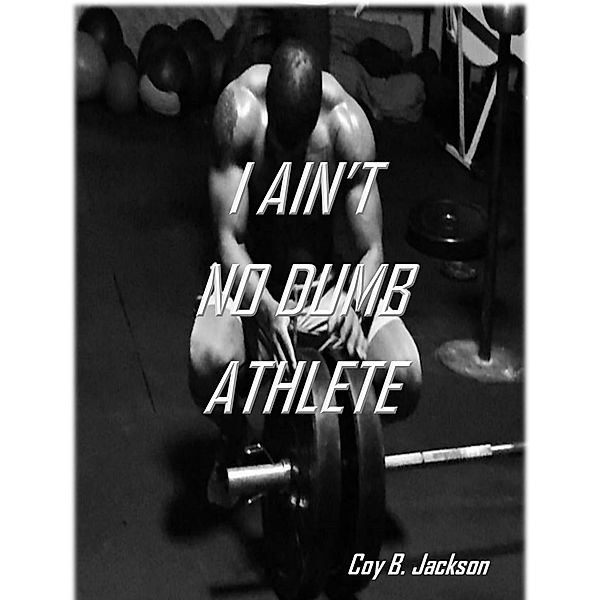 I Ain't No Dumb Athlete / I AM Productions, LLC, Coy B. Jackson