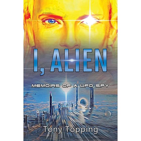 I Alien: Memoirs of a UFO Spy, Tony Topping