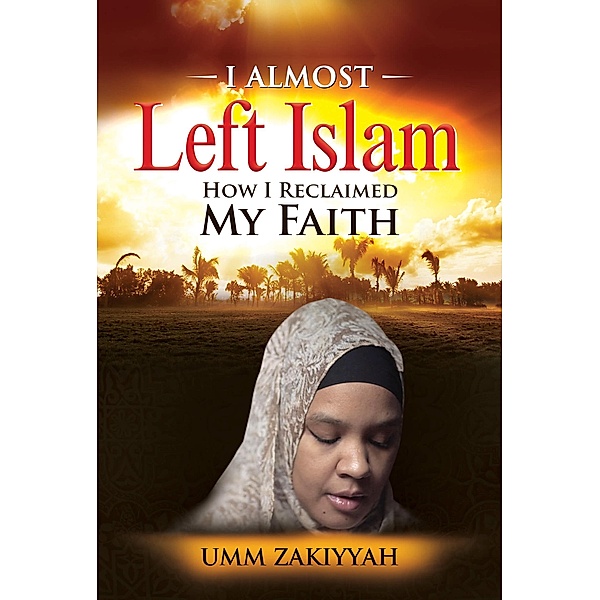 I Almost Left Islam: How I Reclaimed My Faith, Umm Zakiyyah