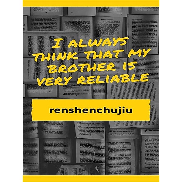 I always think that my brother is very reliable, renshenchujiu