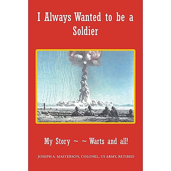 I Always Wanted to be a Soldier / Fulton Books, Inc., Joseph A. Masterson Colonel US Army Retired