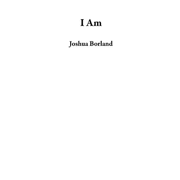 I Am, Joshua Borland