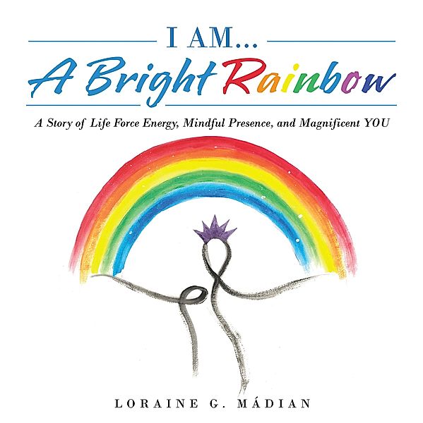 I Am... a Bright Rainbow, Loraine G. Mádian