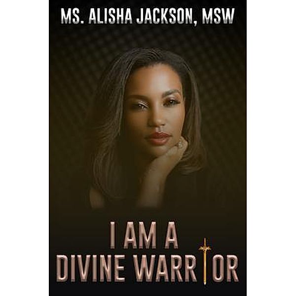 I AM A DIVINE WARRIOR, Alisha Jackson