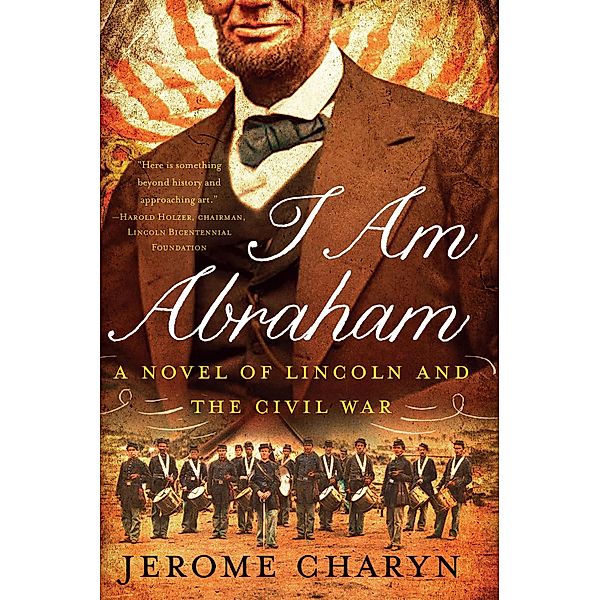 I Am Abraham: A Novel of Lincoln and the Civil War, Jerome Charyn