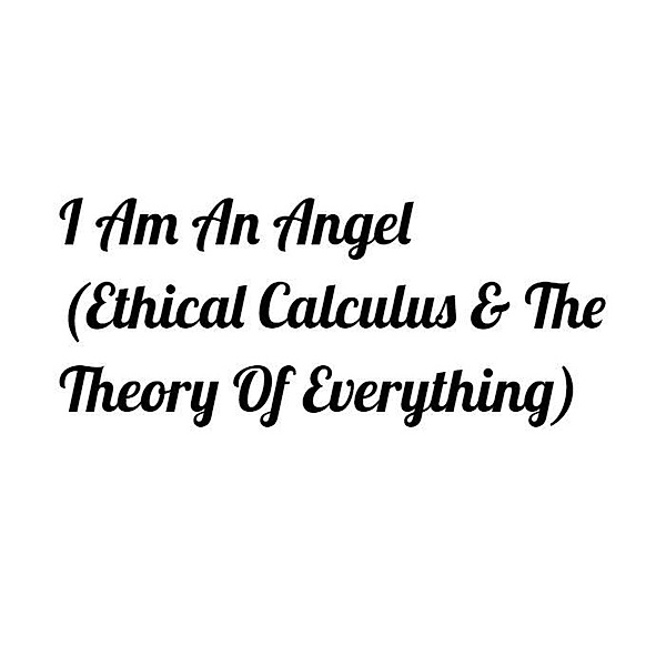I Am An Angel (Ethical Calculus & The Theory of Everything), Michael Barry