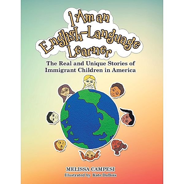 I Am an English-Language Learner: The Real and Unique Stories of Immigrant Children In America, Melissa Campesi, Kate DuBois