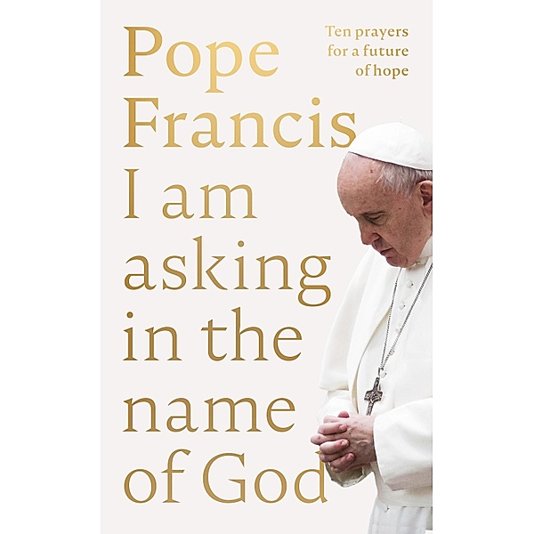 I am Asking in the Name of God, Pope Francis