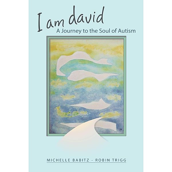 I Am David, A Journey to the Soul of Autism, Michelle Babitz, Robin Trigg