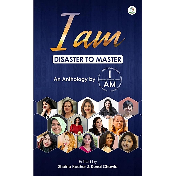 I am : Disaster to Master (Self-help/Motivational/Anthology, #1) / Self-help/Motivational/Anthology, Shaina Kochar, Kunal Chawla