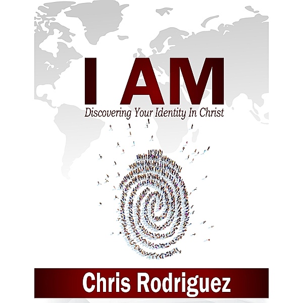 I AM: Discovering Your Identity In Christ, Chris Rodriguez