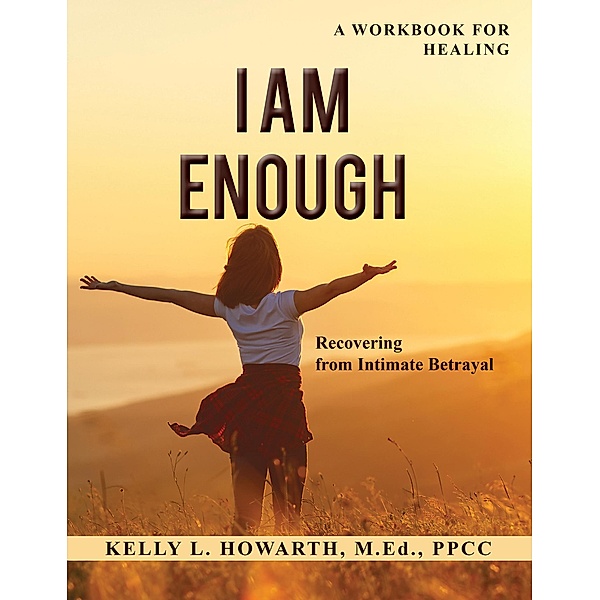 I Am Enough-Recovering from Intimate Betrayal, Kelly L. Howarth
