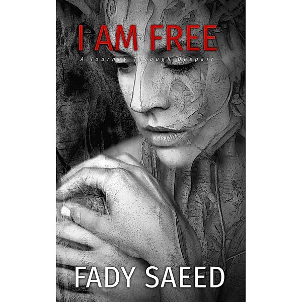 I Am Free: A Journey Through Despair, Fady Saeed