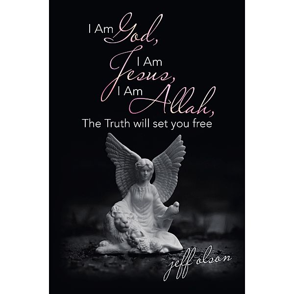 I Am God, I Am Jesus, I Am Allah, the Truth Will Set You Free, Jeff Olson