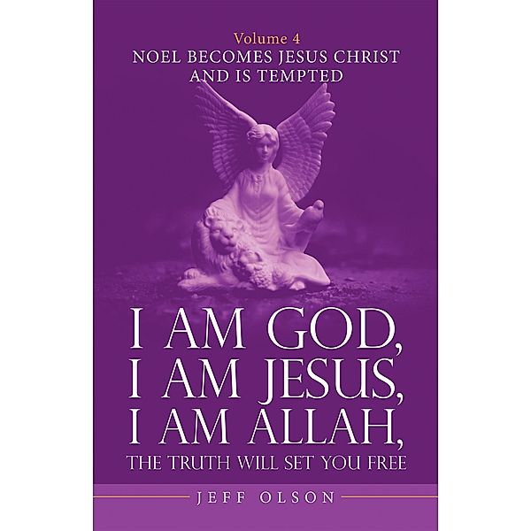 I Am God, I Am Jesus, I Am Allah, the Truth Will Set You Free. Volume 4, Jeff Olson