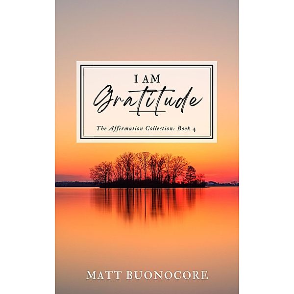 I Am Gratitude (The Affirmation Collection, #4) / The Affirmation Collection, Matthew Buonocore