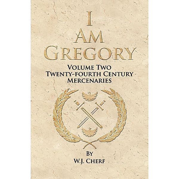I Am Gregory (Twenty-Fourth Century Mercenaries, #2) / Twenty-Fourth Century Mercenaries, W. J. Cherf