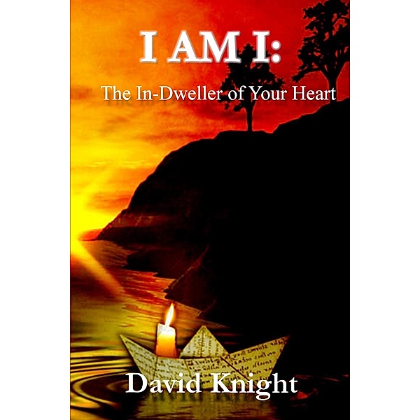 I AM I: The In-Dweller of Your Heart / David Knight, David Knight